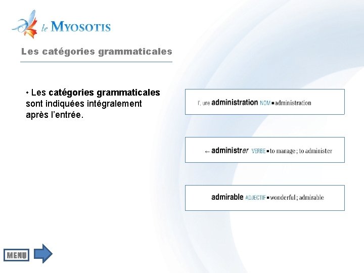 Les catégories grammaticales • Les catégories grammaticales sont indiquées intégralement après l’entrée. 