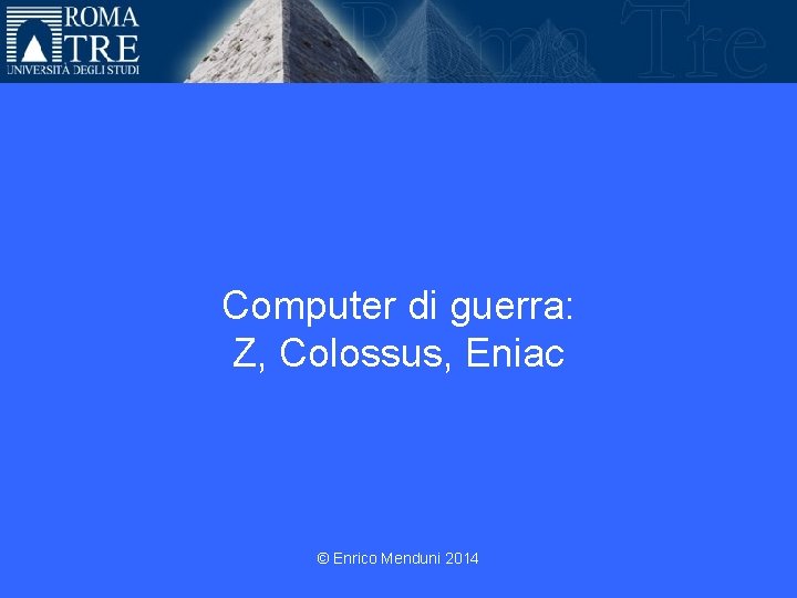 Computer di guerra: Z, Colossus, Eniac © Enrico Menduni 2014 