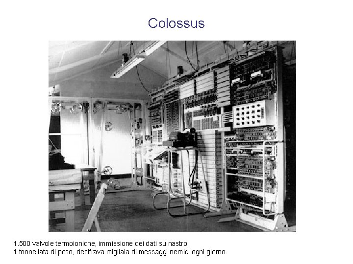 Colossus 1. 500 valvole termoioniche, immissione dei dati su nastro, 1 tonnellata di peso,