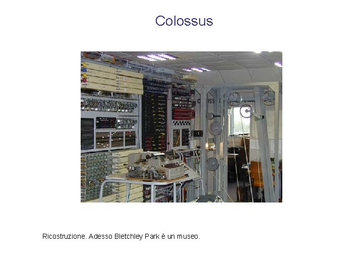 Colossus Ricostruzione. Adesso Bletchley Park è un museo. 