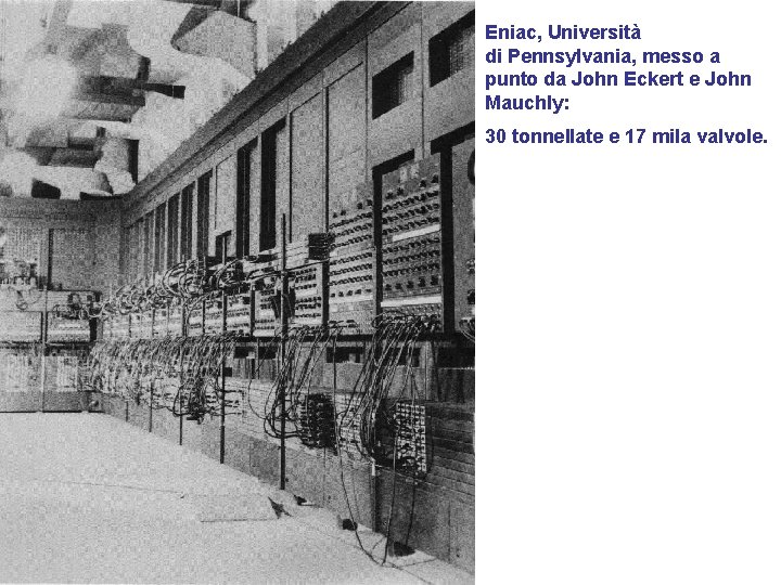 Eniac, Università di Pennsylvania, messo a punto da John Eckert e John Mauchly: 30