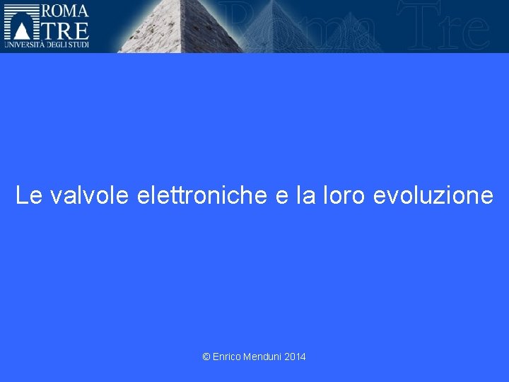 Le valvole elettroniche e la loro evoluzione © Enrico Menduni 2014 