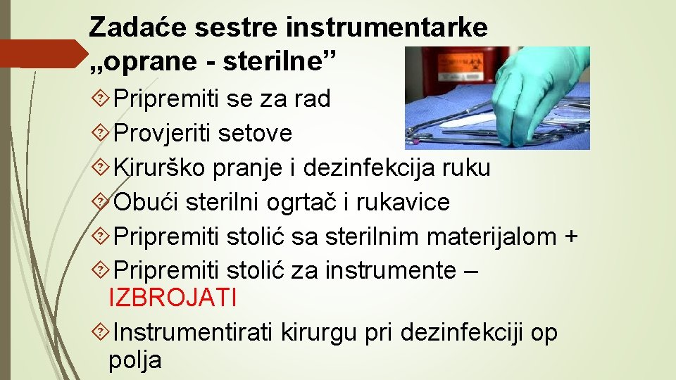 Zadaće sestre instrumentarke „oprane - sterilne” Pripremiti se za rad Provjeriti setove Kirurško pranje