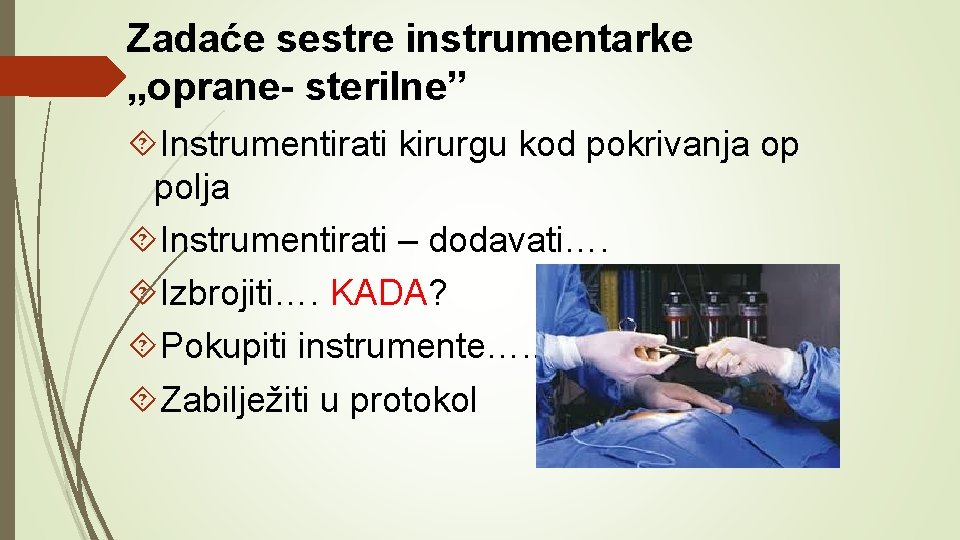 Zadaće sestre instrumentarke „oprane- sterilne” Instrumentirati kirurgu kod pokrivanja op polja Instrumentirati – dodavati….