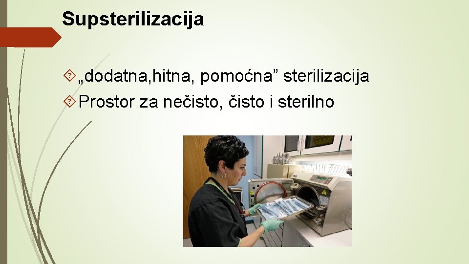 Supsterilizacija „dodatna, hitna, pomoćna” sterilizacija Prostor za nečisto, čisto i sterilno 