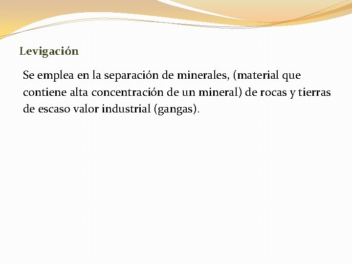 Levigación Se emplea en la separación de minerales, (material que contiene alta concentración de