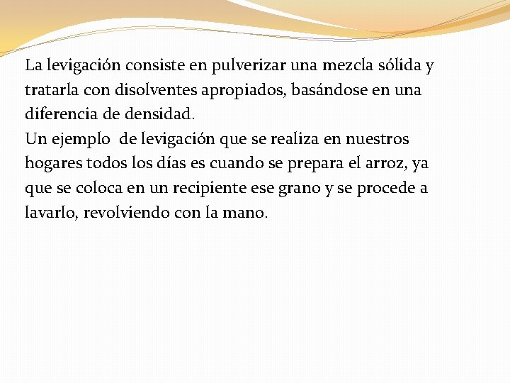 La levigación consiste en pulverizar una mezcla sólida y tratarla con disolventes apropiados, basándose