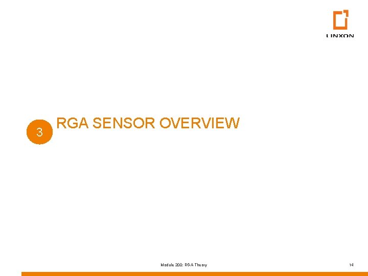 3 RGA SENSOR OVERVIEW Module 200: RGA Theory 14 