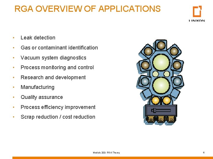 RGA OVERVIEW OF APPLICATIONS • Leak detection • Gas or contaminant identification • Vacuum