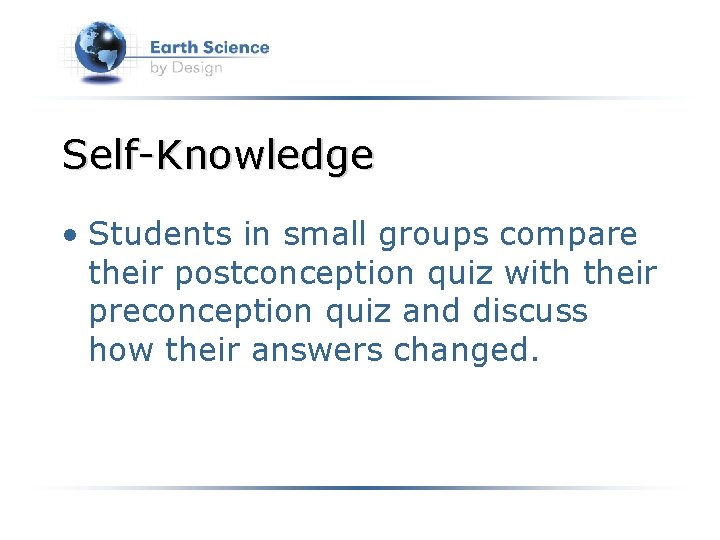 Self-Knowledge • Students in small groups compare their postconception quiz with their preconception quiz