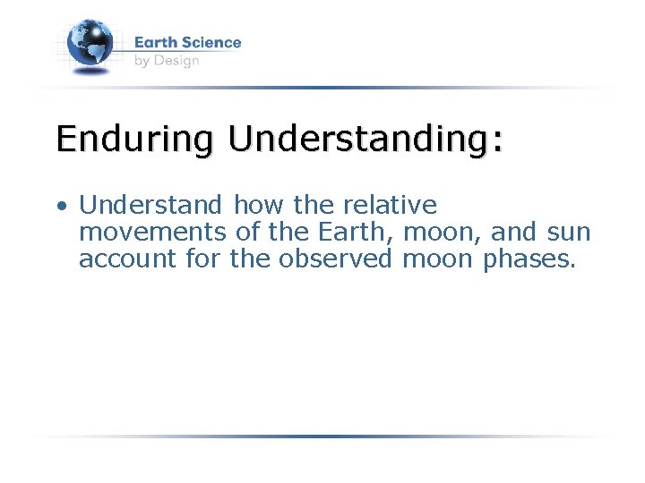 Enduring Understanding: • Understand how the relative movements of the Earth, moon, and sun