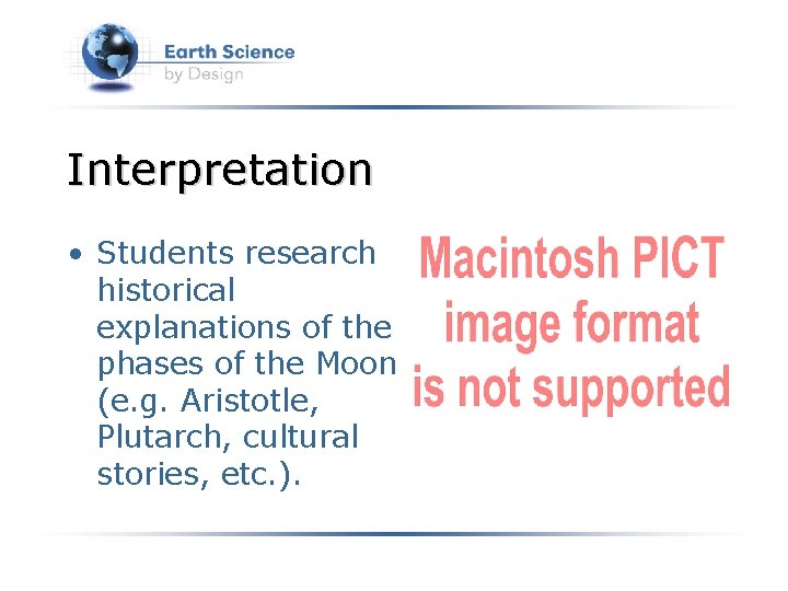 Interpretation • Students research historical explanations of the phases of the Moon (e. g.
