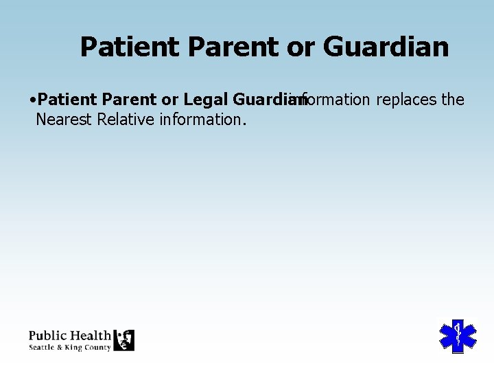 Patient Parent or Guardian • Patient Parent or Legal Guardian information replaces the Nearest