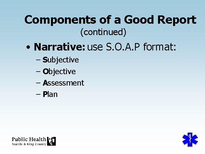 Components of a Good Report (continued) • Narrative: use S. O. A. P format: