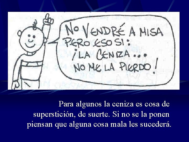 Para algunos la ceniza es cosa de superstición, de suerte. Si no se la