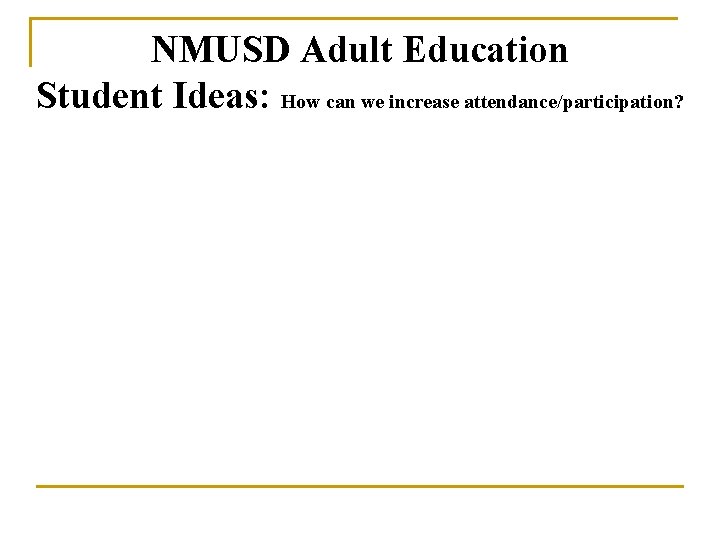 NMUSD Adult Education Student Ideas: How can we increase attendance/participation? 