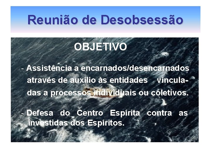 Reunião de Desobsessão OBJETIVO - Assistência a encarnados/desencarnados através de auxílio às entidades vinculadas Reunião de Desobsessão OBJETIVO - Assistência a encarnados/desencarnados através de auxílio às entidades vinculadas