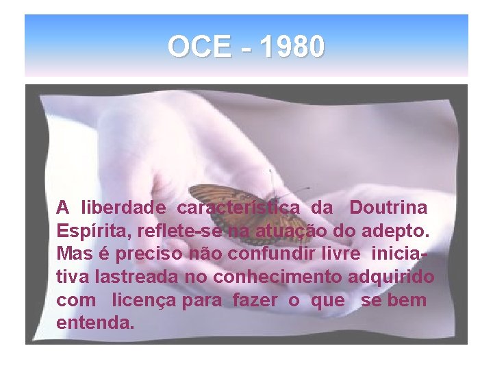 OCE - 1980 A liberdade característica da Doutrina Espírita, reflete-se na atuação do adepto. OCE - 1980 A liberdade característica da Doutrina Espírita, reflete-se na atuação do adepto.