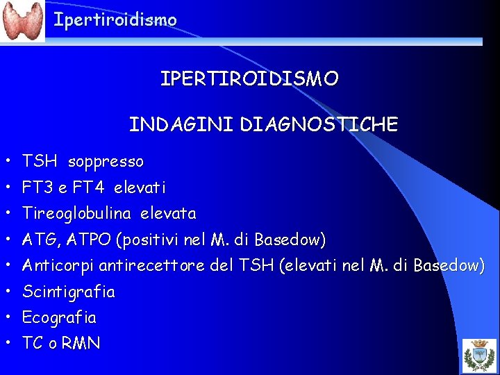 Ipertiroidismo IPERTIROIDISMO INDAGINI DIAGNOSTICHE • TSH soppresso • FT 3 e FT 4 elevati