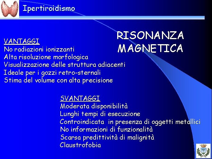 Ipertiroidismo RISONANZA MAGNETICA VANTAGGI No radiazionizzanti Alta risoluzione morfologica Visualizzazione delle struttura adiacenti Ideale