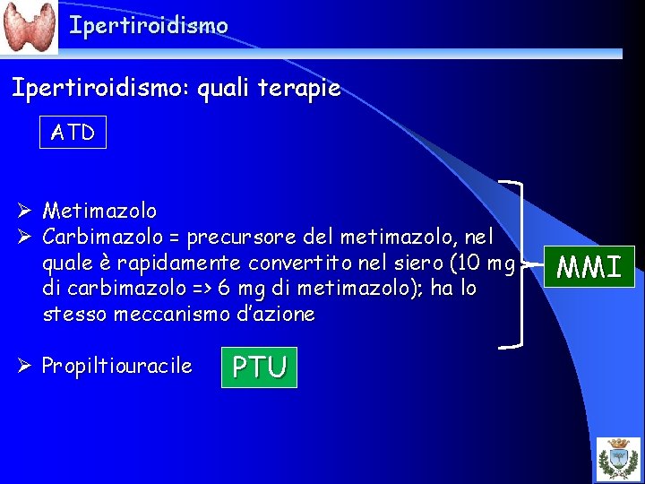 Ipertiroidismo: quali terapie ATD Ø Ø Metimazolo Carbimazolo = precursore del metimazolo, nel quale