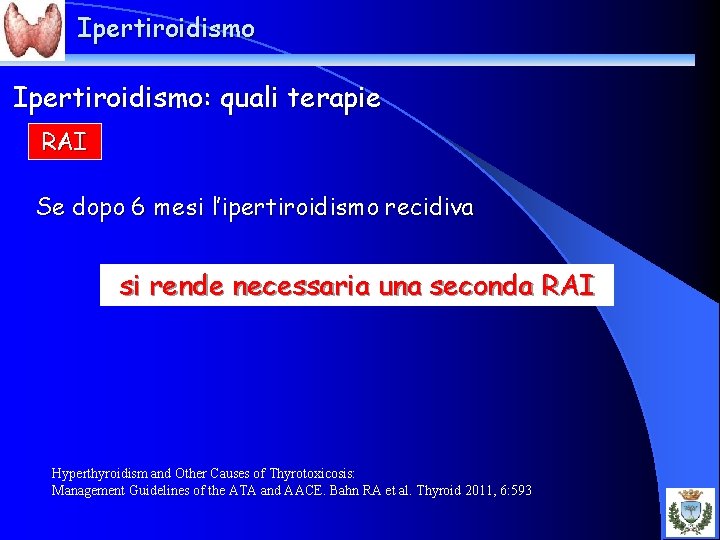 Ipertiroidismo: quali terapie RAI Se dopo 6 mesi l’ipertiroidismo recidiva si rende necessaria una