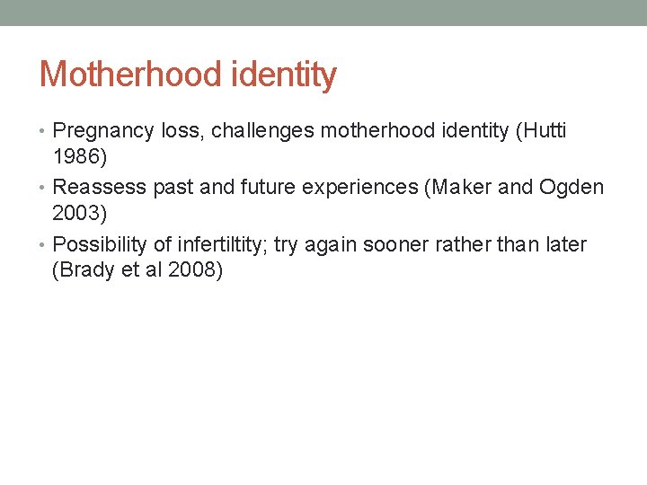 Motherhood identity • Pregnancy loss, challenges motherhood identity (Hutti 1986) • Reassess past and