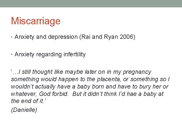 Miscarriage • Anxiety and depression (Rai and Ryan 2006) • Anxiety regarding infertility ‘…I