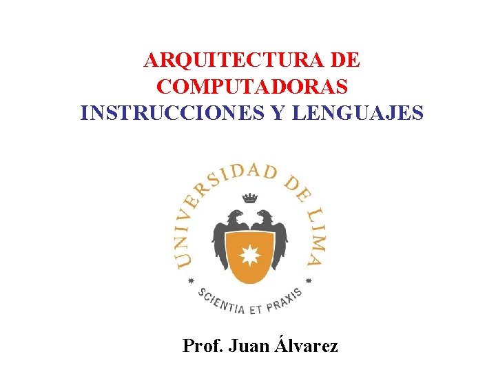 ARQUITECTURA DE COMPUTADORAS INSTRUCCIONES Y LENGUAJES Prof. Juan Álvarez 