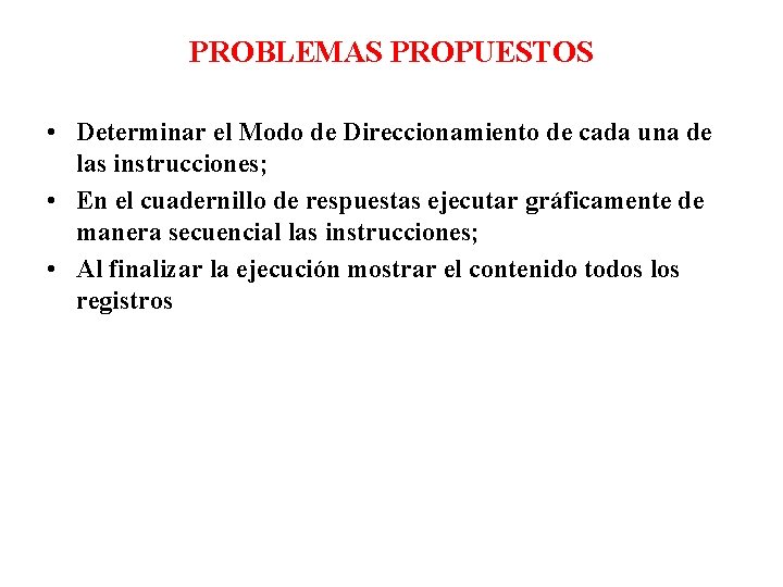 PROBLEMAS PROPUESTOS • Determinar el Modo de Direccionamiento de cada una de las instrucciones;