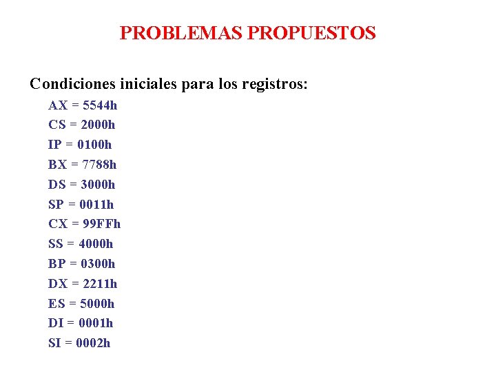 PROBLEMAS PROPUESTOS Condiciones iniciales para los registros: AX = 5544 h CS = 2000