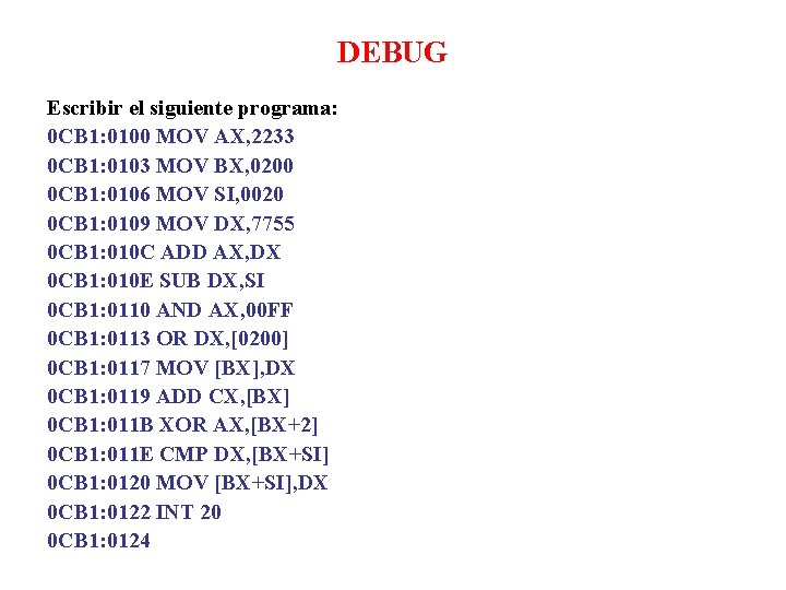 DEBUG Escribir el siguiente programa: 0 CB 1: 0100 MOV AX, 2233 0 CB