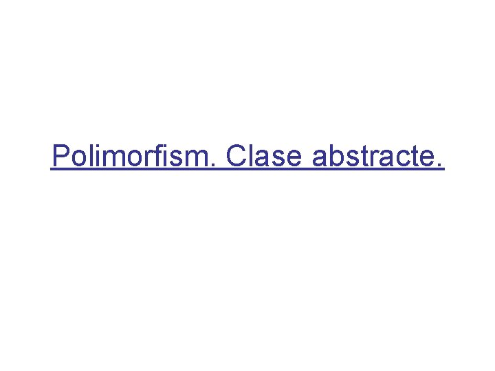 Polimorfism. Clase abstracte. 