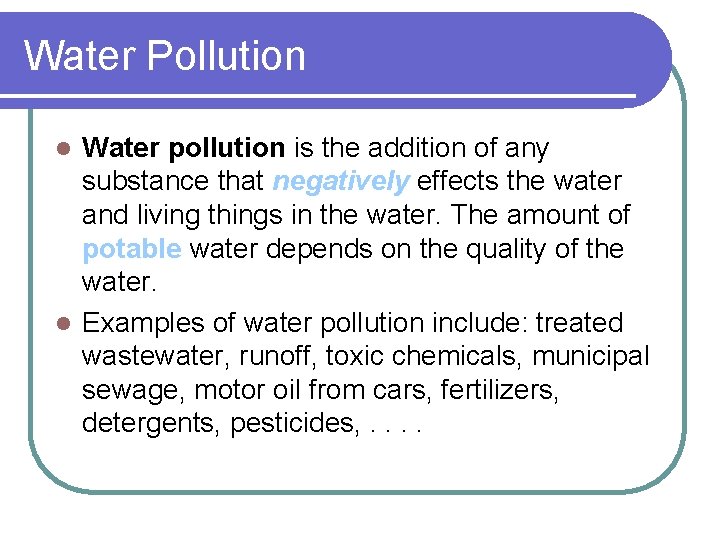 Water Pollution Water pollution is the addition of any substance that negatively effects the