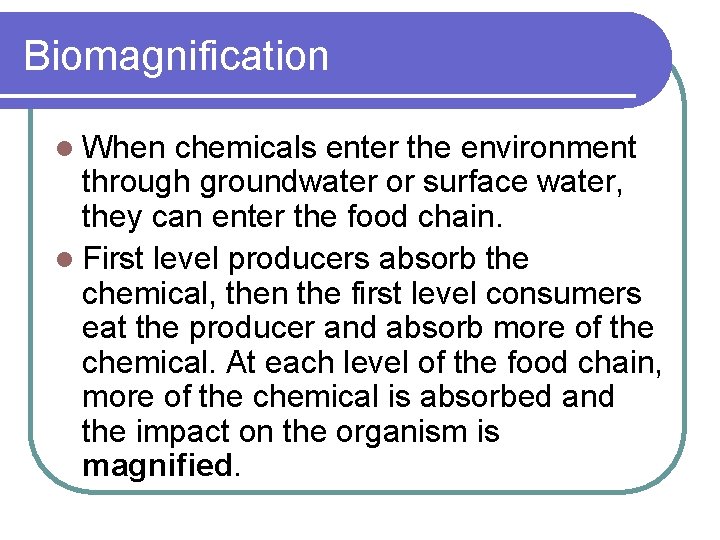Biomagnification l When chemicals enter the environment through groundwater or surface water, they can