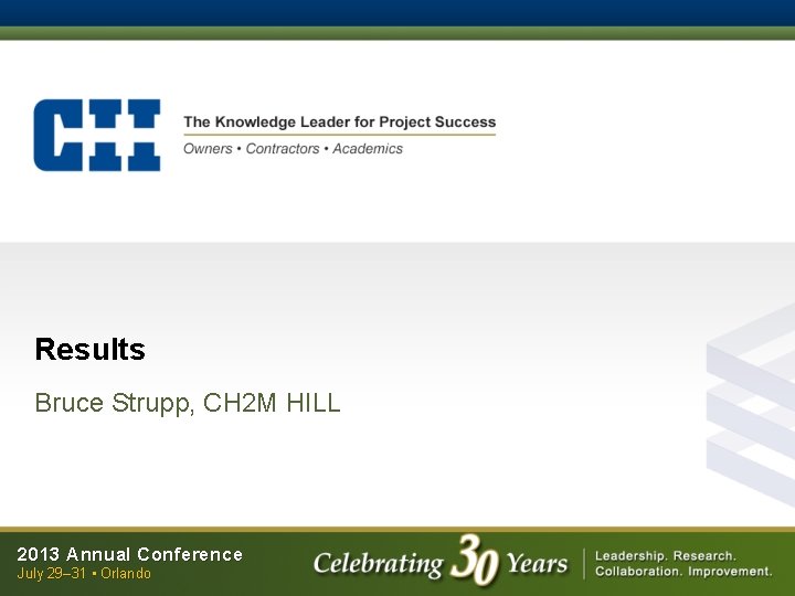 Results Bruce Strupp, CH 2 M HILL 2013 Annual Conference July 29– 31 •