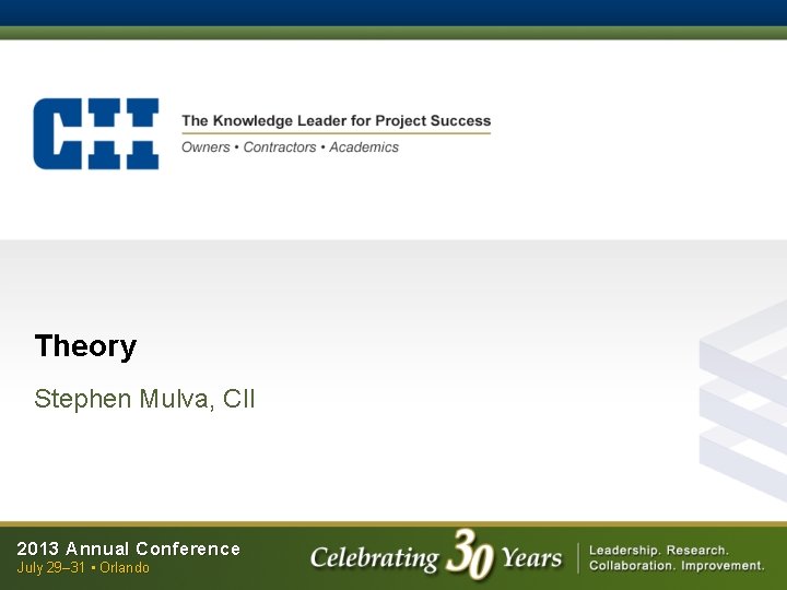 Theory Stephen Mulva, CII 2013 Annual Conference July 29– 31 • Orlando 