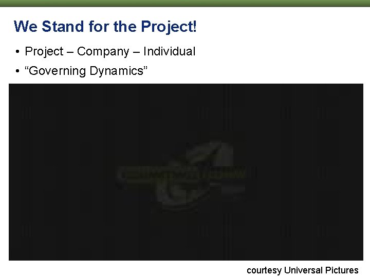 We Stand for the Project! • Project – Company – Individual • “Governing Dynamics”