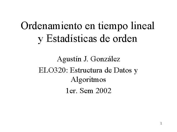 Ordenamiento en tiempo lineal y Estadísticas de orden Agustín J. González ELO 320: Estructura