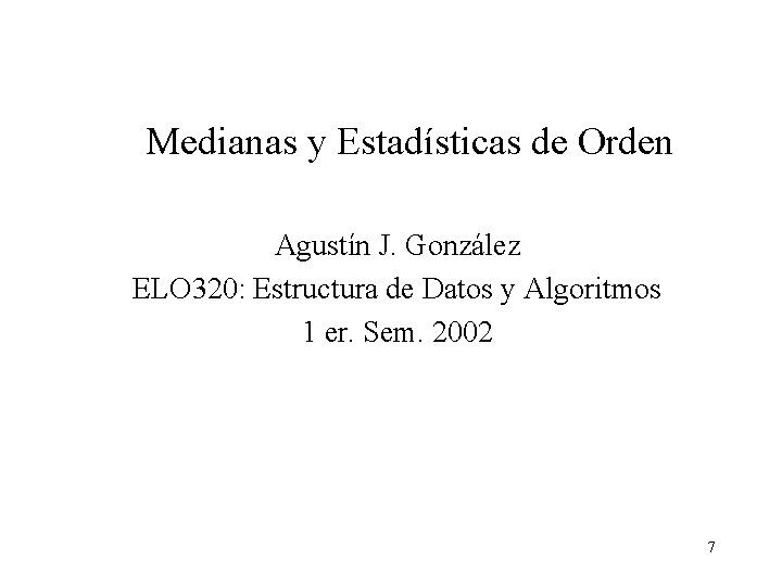 Medianas y Estadísticas de Orden Agustín J. González ELO 320: Estructura de Datos y