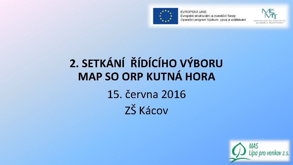 2. SETKÁNÍ ŘÍDÍCÍHO VÝBORU MAP SO ORP KUTNÁ HORA 15. června 2016 ZŠ Kácov