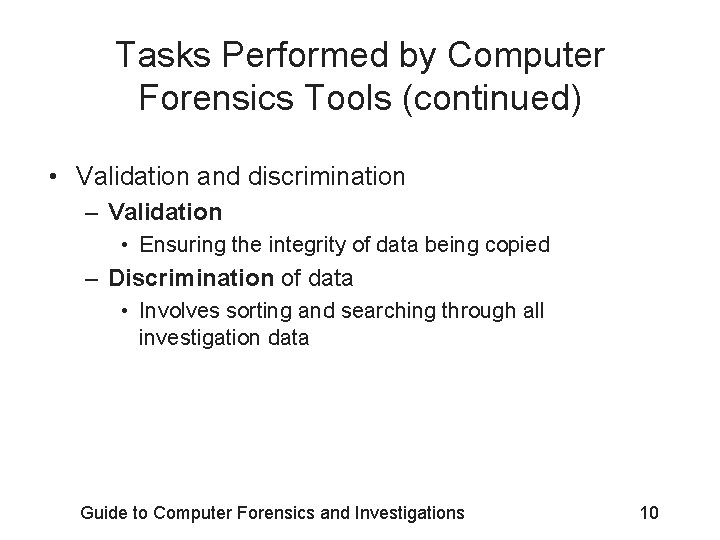 Tasks Performed by Computer Forensics Tools (continued) • Validation and discrimination – Validation •