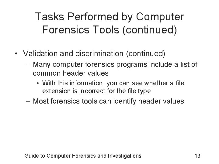 Tasks Performed by Computer Forensics Tools (continued) • Validation and discrimination (continued) – Many
