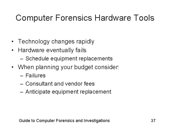 Computer Forensics Hardware Tools • Technology changes rapidly • Hardware eventually fails – Schedule