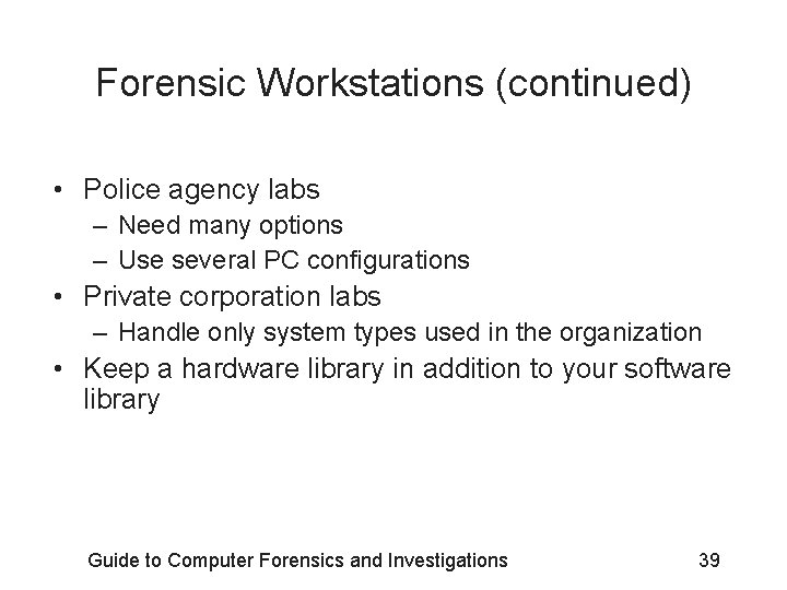 Forensic Workstations (continued) • Police agency labs – Need many options – Use several