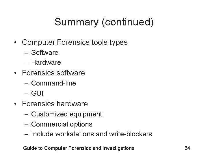 Summary (continued) • Computer Forensics tools types – Software – Hardware • Forensics software