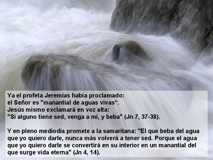 Ya el profeta Jeremías había proclamado: el Señor es "manantial de aguas vivas“. Jesús