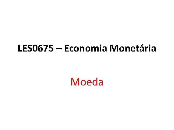 LES 0675 – Economia Monetária Moeda 