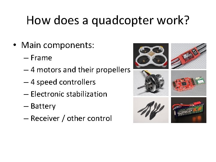 How does a quadcopter work? • Main components: – Frame – 4 motors and