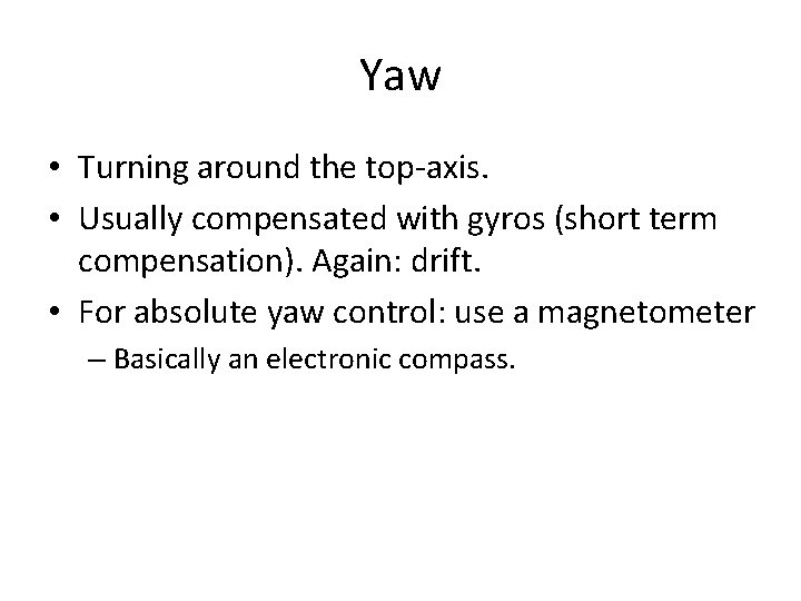 Yaw • Turning around the top-axis. • Usually compensated with gyros (short term compensation).